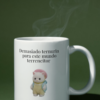 Taza Demasiado ternurin para este mundo terreneitor